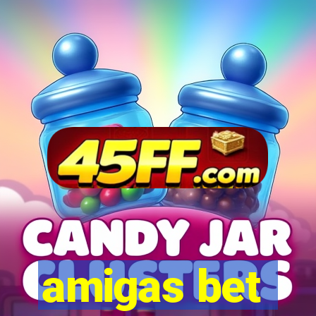amigas bet
